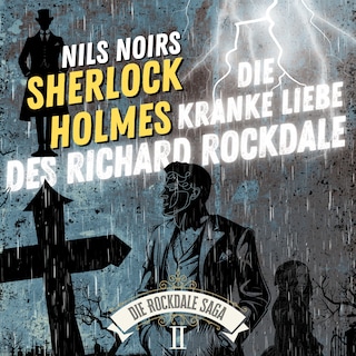 Nils Noirs Sherlock Holmes, Staffel 6 - Die Rockdale Saga - Folge 2: Die kranke Liebe des Richard Rockdale als Hörbuch