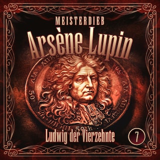 Meisterdieb Arsène Lupin - Folge 7: Ludwig der Vierzehnte als Hörbuch