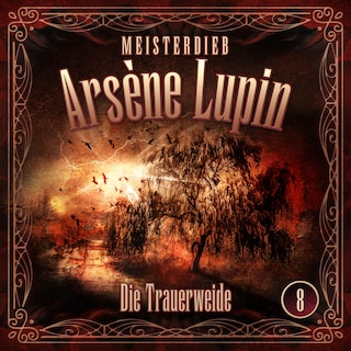 Meisterdieb Arsène Lupin - Folge 8: Die Trauerweide als Hörbuch