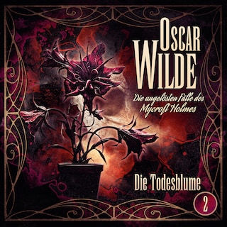 Oscar Wilde – Die ungelösten Fälle des Mycroft Holmes - Folge 2: Die Todesblume als Hörbuch