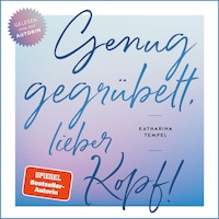 Genug gegrübelt, lieber Kopf