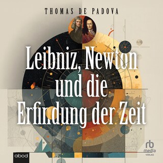 Leibniz, Newton und die Erfindung der Zeit als Hörbuch