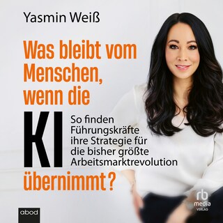 Was bleibt vom Menschen, wenn die KI übernimmt? als Hörbuch