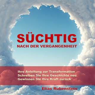 Süchtig nach der Vergangenheit: Anleitung zur Transformation als Hörbuch