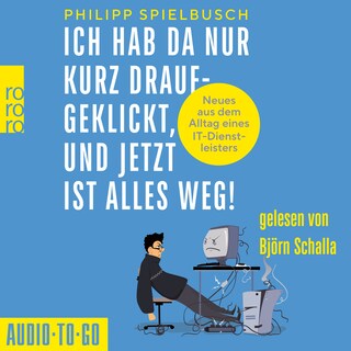 Ich hab da nur kurz draufgeklickt, und jetzt ist alles weg! - Neues aus dem Alltag eines IT-Dienstleisters (ungekürzt) als Hörbuch