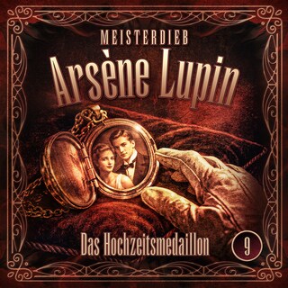 Meisterdieb Arsène Lupin - Folge 9: Das Hochzeitsmedaillon als Hörbuch
