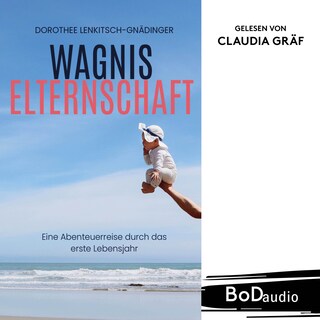 Wagnis Elternschaft - Eine Abenteuerreise durch das erste Lebensjahr (Ungekürzt) als Hörbuch
