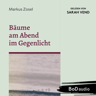 Bäume am Abend im Gegenlicht - Ein Mosaik aus Prosa und Gedichten (Ungekürzt) als Hörbuch