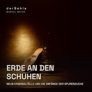 Erde an den Schuhen — Neun Kriminalfälle und die Anfänge der Spurensuche als Hörbuch