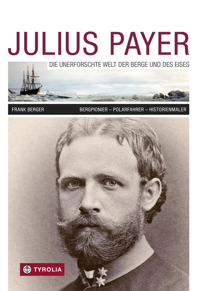 Portada de libro para Julius Payer. Die unerforschte Welt der Berge und des Eises