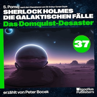 Das Domquist-Desaster (Sherlock Holmes - Die galaktischen Fälle, Folge 37) als Hörbuch