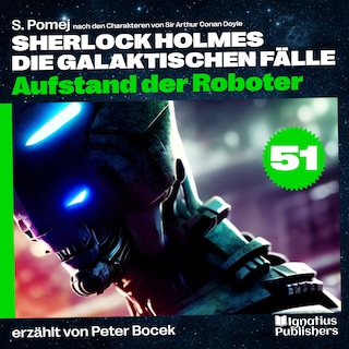 Aufstand der Roboter (Sherlock Holmes - Die galaktischen Fälle, Folge 51) als Hörbuch