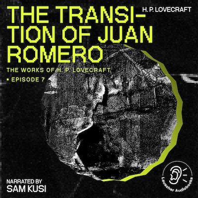 The Transition of Juan Romero (The Work of H. P. Lovecraft, Episode 7)