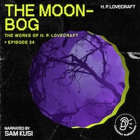 The Moon-Bog (The Work of H. P. Lovecraft, Episode 24)
