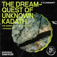 The Dream-Quest of Unknown Kadath (The Work of H. P. Lovecraft, Episode 47)