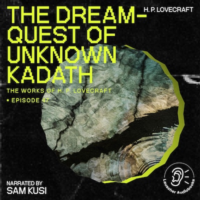 The Dream-Quest of Unknown Kadath (The Work of H. P. Lovecraft, Episode 47)