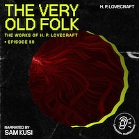 The Very Old Folk (The Work of H. P. Lovecraft, Episode 50)