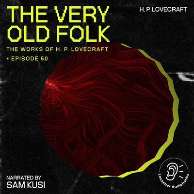 The Very Old Folk (The Work of H. P. Lovecraft, Episode 50)