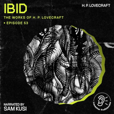 Ibid (The Work of H. P. Lovecraft, Episode 53)