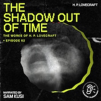 The Shadow out of Time (The Work of H. P. Lovecraft, Episode 62)