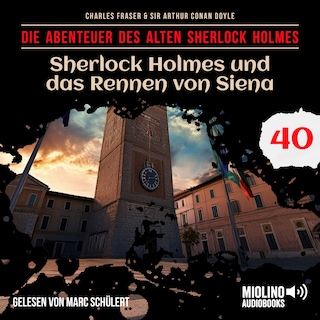 Sherlock Holmes und das Rennen von Siena (Die Abenteuer des alten Sherlock Holmes, Folge 40) als Hörbuch