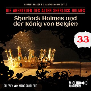 Sherlock Holmes und der König von Belgien (Die Abenteuer des alten Sherlock Holmes, Folge 33) als Hörbuch