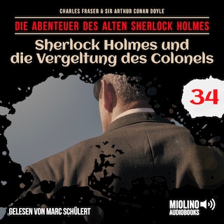 Sherlock Holmes und die Vergeltung des Colonels (Die Abenteuer des alten Sherlock Holmes, Folge 34) als Hörbuch