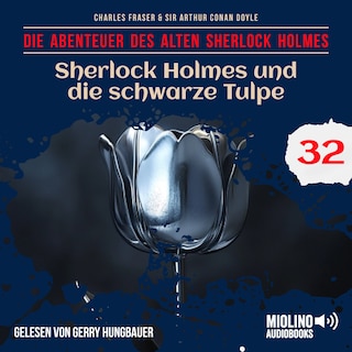 Sherlock Holmes und die schwarze Tulpe (Die Abenteuer des alten Sherlock Holmes, Folge 32) als Hörbuch