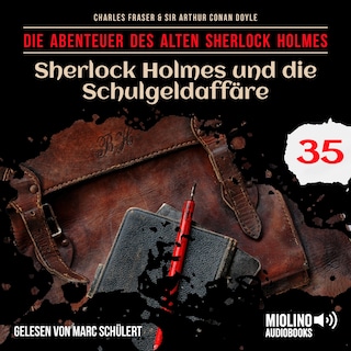 Sherlock Holmes und die Schulgeldaffäre (Die Abenteuer des alten Sherlock Holmes, Folge 35) als Hörbuch