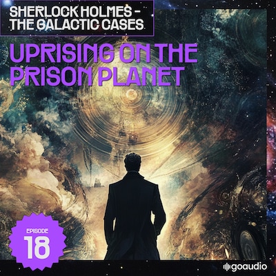 Uprising on the Prison Planet (Sherlock Holmes - The Galactic Cases, Episode 18)