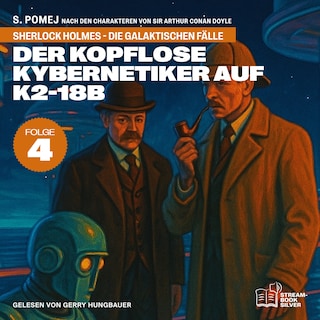 Der kopflose Kybernetiker auf K2-18b (Sherlock Holmes - Die galaktischen Fälle, Folge 4) als Hörbuch