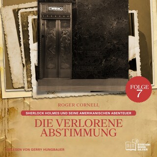 Die Verlorene Abstimmung (Sherlock Holmes und seine Amerikanischen Abenteuer, Folge 7) als Hörbuch