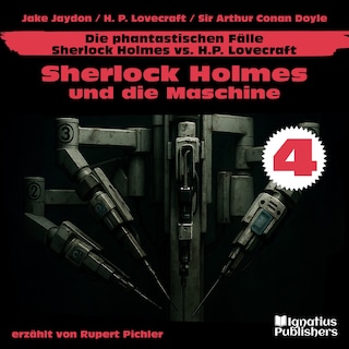 Sherlock Holmes und die Maschine (Die phantastischen Fälle - Sherlock Holmes vs. H. P. Lovecraft, Folge 4) als Hörbuch