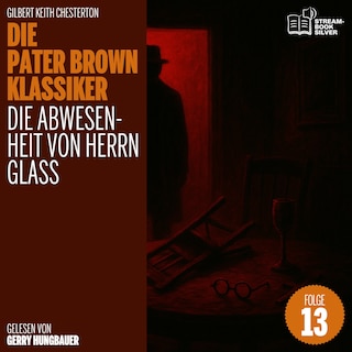 Die Abwesenheit von Herrn Glass (Die Pater Brown Klassiker, Folge 13) als Hörbuch