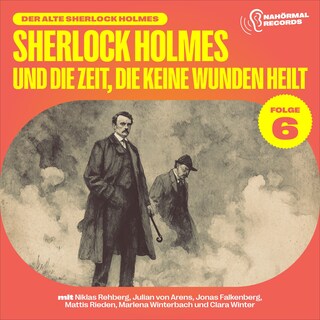 Sherlock Holmes und die Zeit, die keine Wunden heilt (Der alte Sherlock Holmes, Folge 6) als Hörbuch