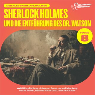 Sherlock Holmes und die Entführung des Dr. Watson (Der alte Sherlock Holmes, Folge 8) als Hörbuch