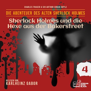 Sherlock Holmes und die Hexe aus der Bakerstreet (Die Abenteuer des alten Sherlock Holmes, Folge 4) als Hörbuch