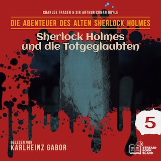Sherlock Holmes und die Totgeglaubten (Die Abenteuer des alten Sherlock Holmes, Folge 5) als Hörbuch