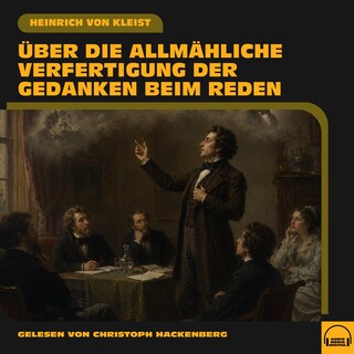 Über die allmähliche Verfertigung der Gedanken beim Reden als Hörbuch