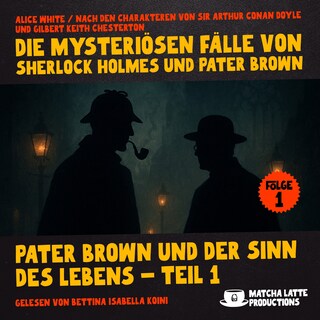 Pater Brown und der Sinn des Lebens - Teil 1 (Die mysteriösen Fälle von Sherlock Holmes und Pater Brown, Folge 1) als Hörbuch