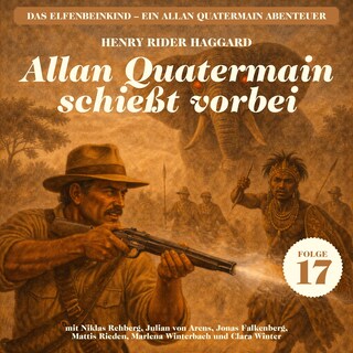 Allan Quatermain schießt vorbei (Das Elfenbeinkind - Ein Allan Quatermain Abenteuer, Folge 17) als Hörbuch
