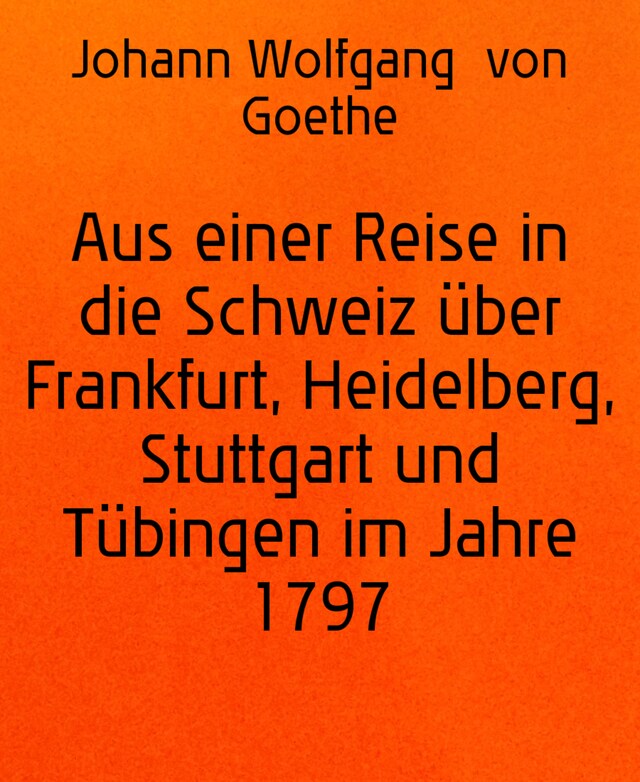 Buchcover für Aus einer Reise in die Schweiz über Frankfurt, Heidelberg, Stuttgart und Tübingen im Jahre 1797