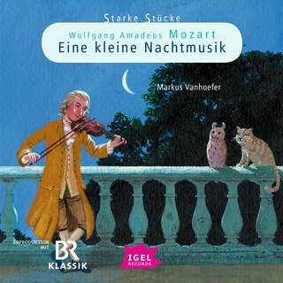 Starke Stücke. Wolfgang Amadeus Mozart. Eine kleine Nachtmusik als Hörbuch