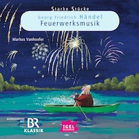 Starke Stücke. Georg Friedrich Händel. Feuerwerksmusik
