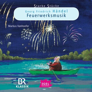 Starke Stücke. Georg Friedrich Händel. Feuerwerksmusik als Hörbuch