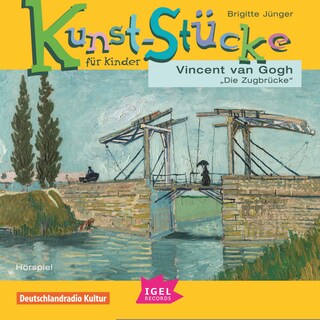 Kunst-Stücke für Kinder. Vincent van Gogh. Die Zugbrücke als Hörbuch