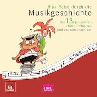 Uhus Reise durch die Musikgeschichte. Das 13. Jahrhundert