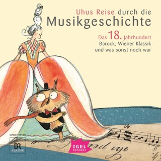 Uhus Reise durch die Musikgeschichte. Das 18. Jahrhundert. Barock, Wiener Klassik und was sonst noch war als Hörbuch