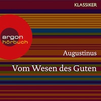 Augustinus. Vom Wesen des Guten - Worte der Weisheit (Ungekürzte Lesung)
