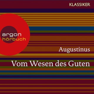 Augustinus. Vom Wesen des Guten - Worte der Weisheit (Ungekürzte Lesung) als Hörbuch